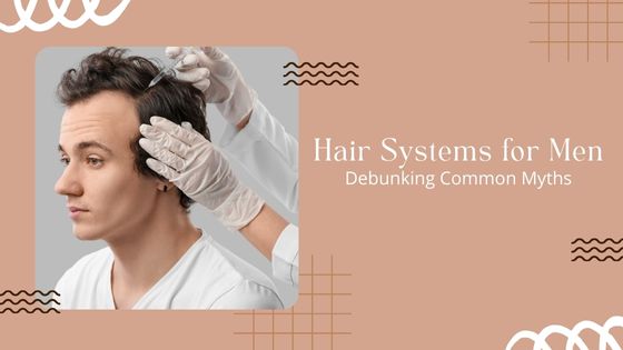 hair systems for men debunking common myths