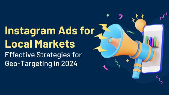 instagram ads for local markets effective strategies for geo-targeting in 2024